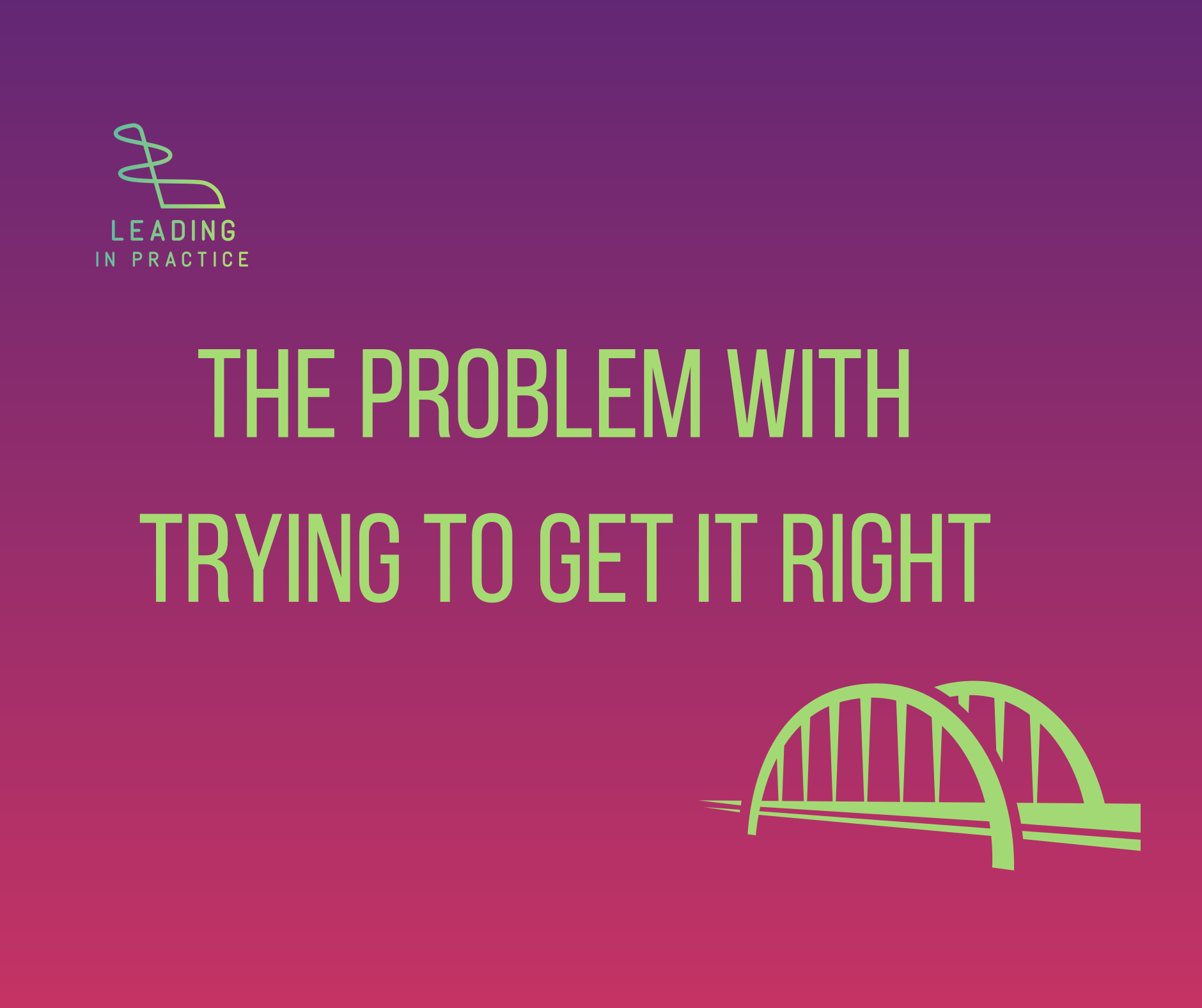 The Problem With Trying to Get it Right